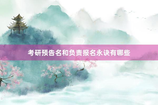 考研预告名和负责报名永诀有哪些