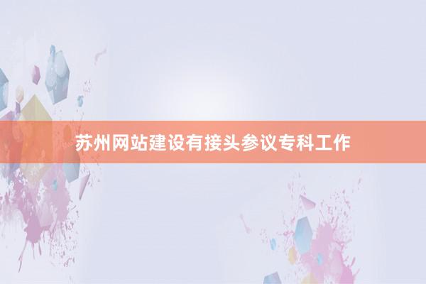 苏州网站建设有接头参议专科工作